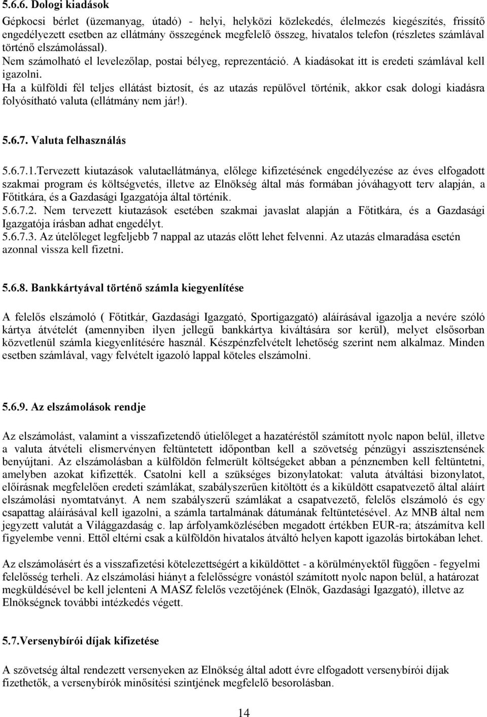 Ha a külföldi fél teljes ellátást biztosít, és az utazás repülővel történik, akkor csak dologi kiadásra folyósítható valuta (ellátmány nem jár!). 5.6.7. Valuta felhasználás 5.6.7.1.