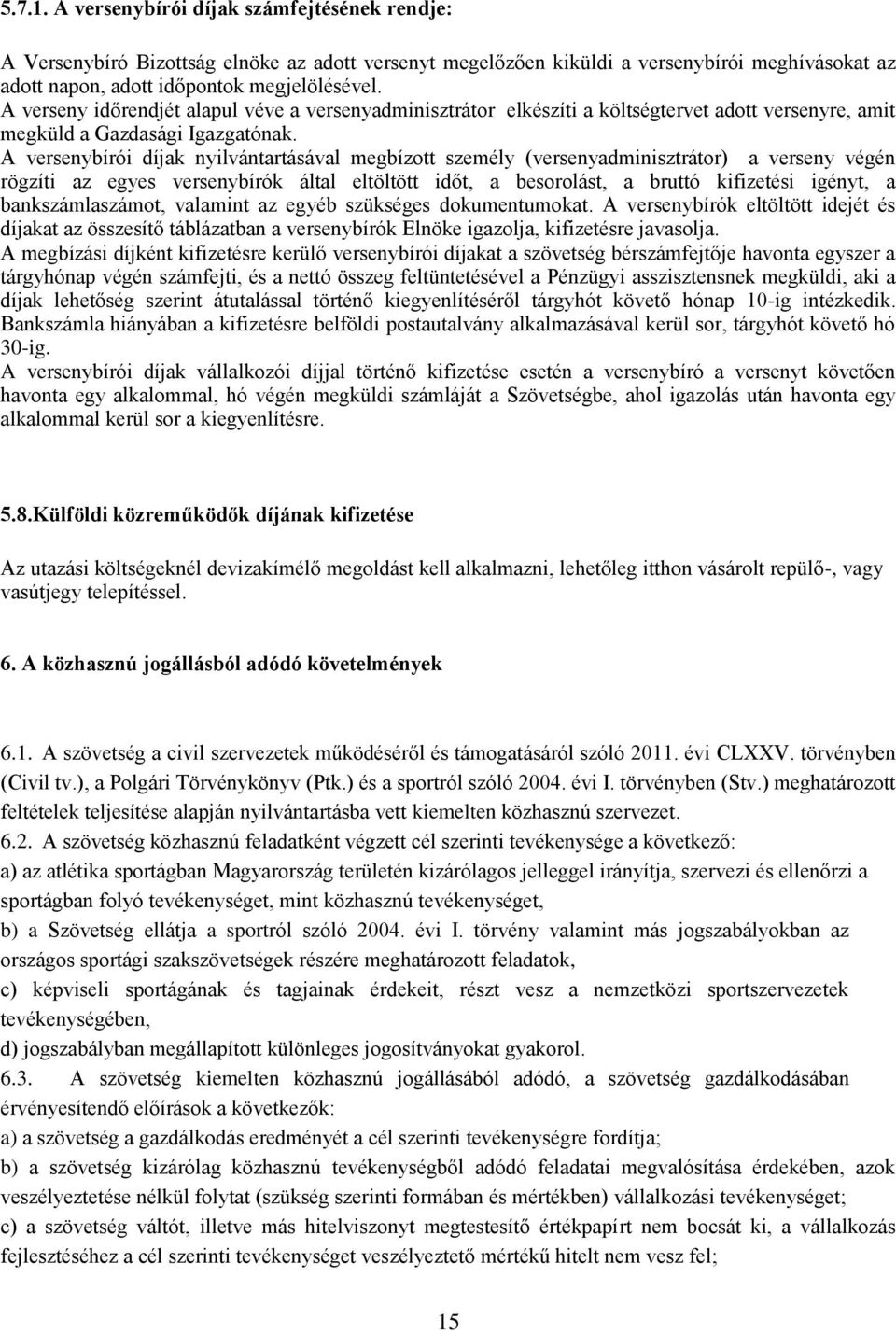 A versenybírói díjak nyilvántartásával megbízott személy (versenyadminisztrátor) a verseny végén rögzíti az egyes versenybírók által eltöltött időt, a besorolást, a bruttó kifizetési igényt, a