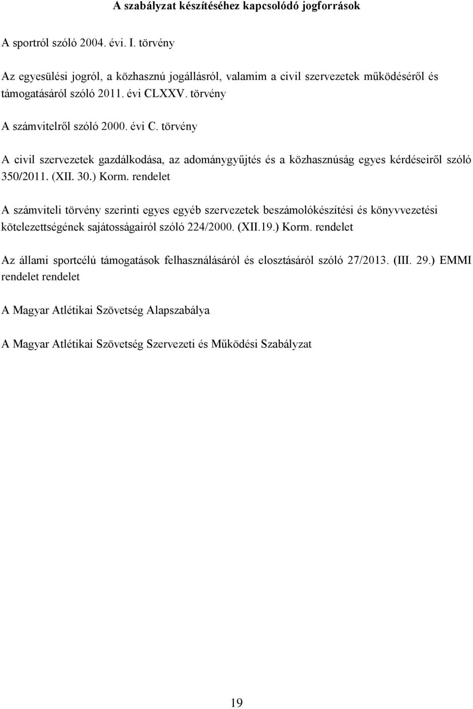 XXV. törvény A számvitelről szóló 2000. évi C. törvény A civil szervezetek gazdálkodása, az adománygyűjtés és a közhasznúság egyes kérdéseiről szóló 350/2011. (XII. 30.) Korm.