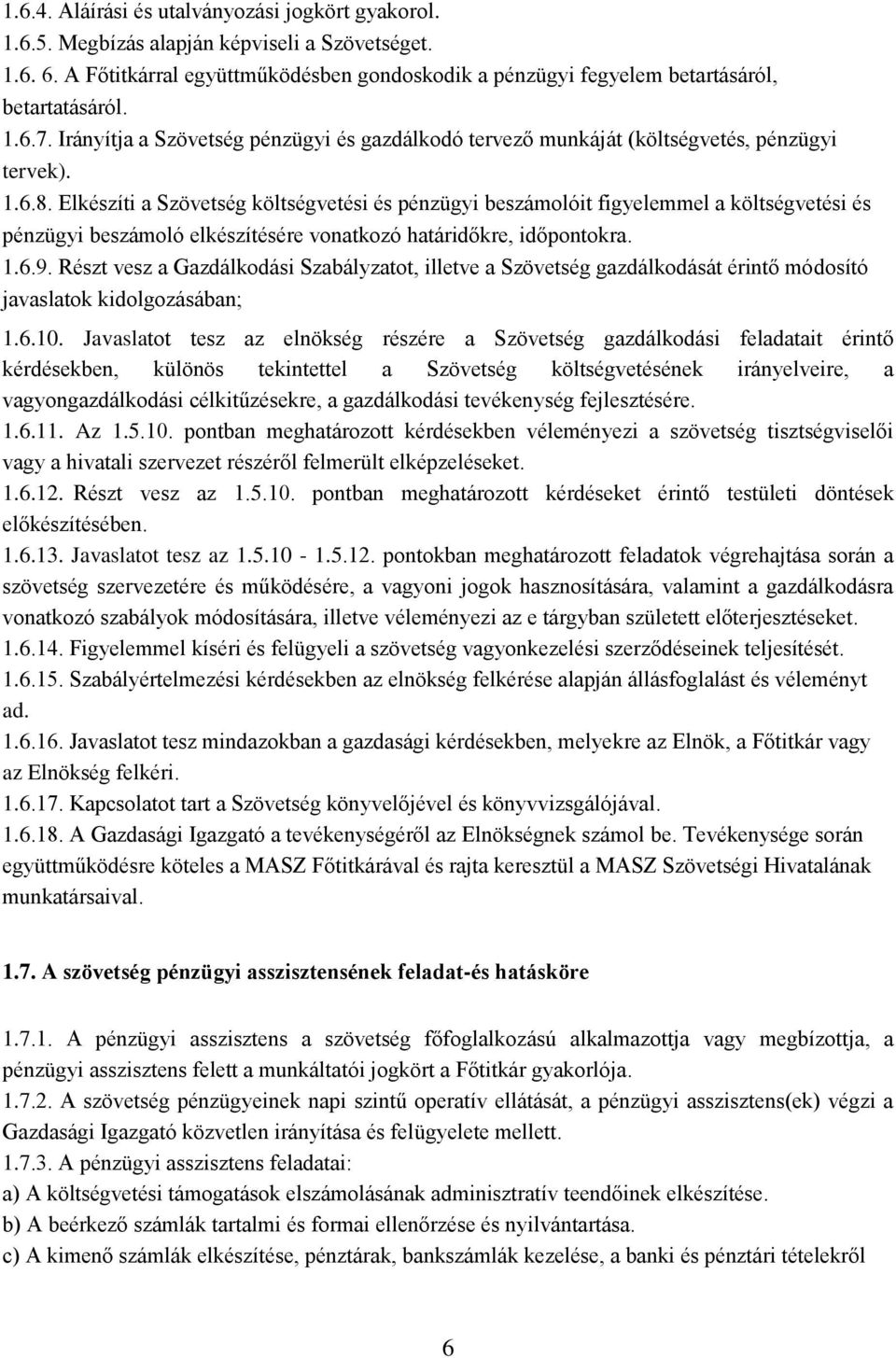 Elkészíti a Szövetség költségvetési és pénzügyi beszámolóit figyelemmel a költségvetési és pénzügyi beszámoló elkészítésére vonatkozó határidőkre, időpontokra. 1.6.9.