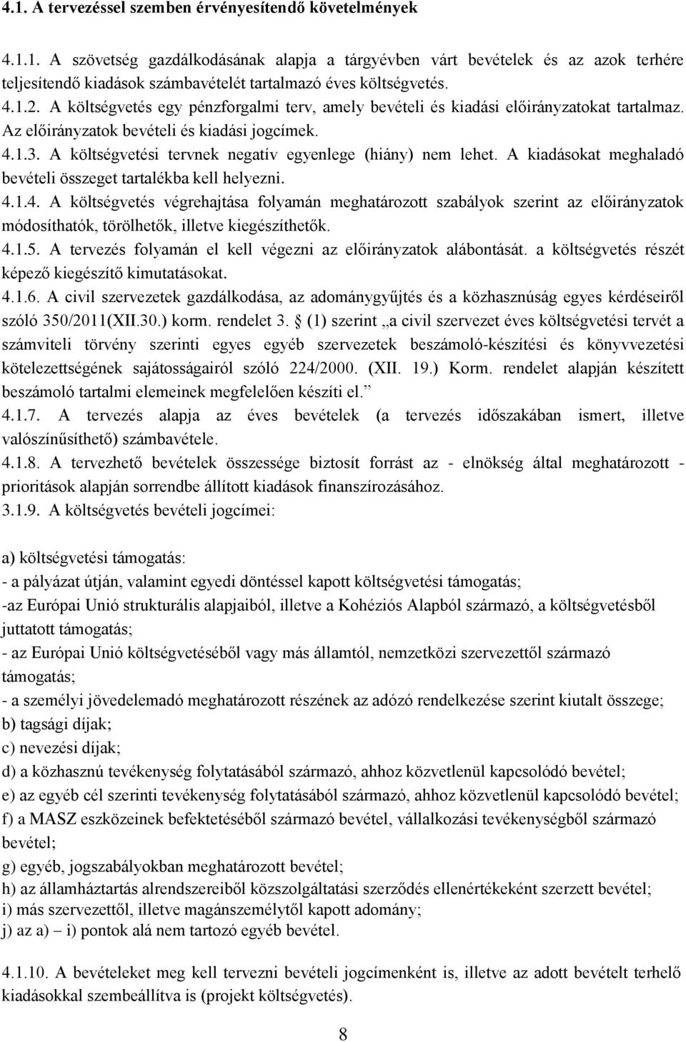 A költségvetési tervnek negatív egyenlege (hiány) nem lehet. A kiadásokat meghaladó bevételi összeget tartalékba kell helyezni. 4.