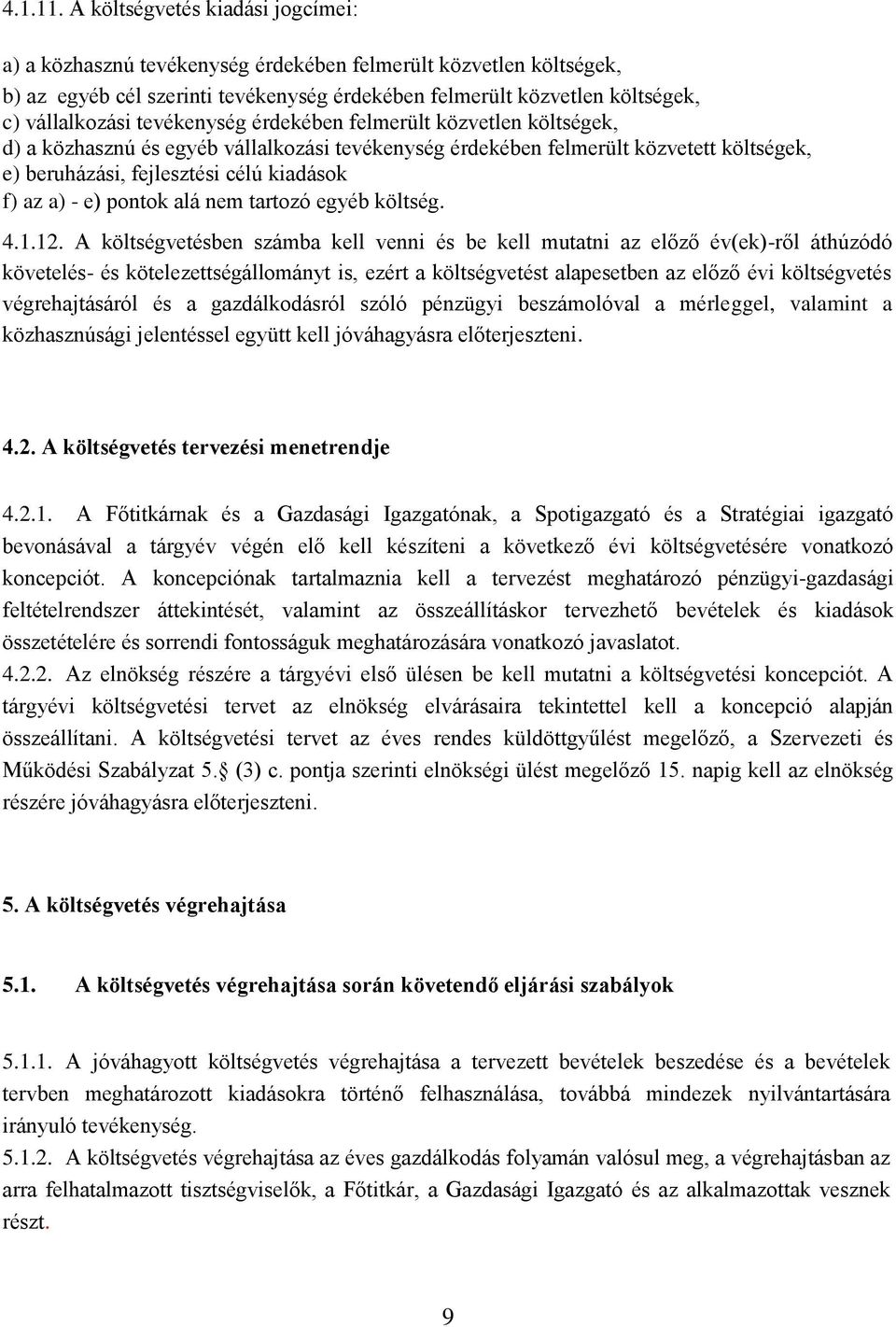 tevékenység érdekében felmerült közvetlen költségek, d) a közhasznú és egyéb vállalkozási tevékenység érdekében felmerült közvetett költségek, e) beruházási, fejlesztési célú kiadások f) az a) - e)