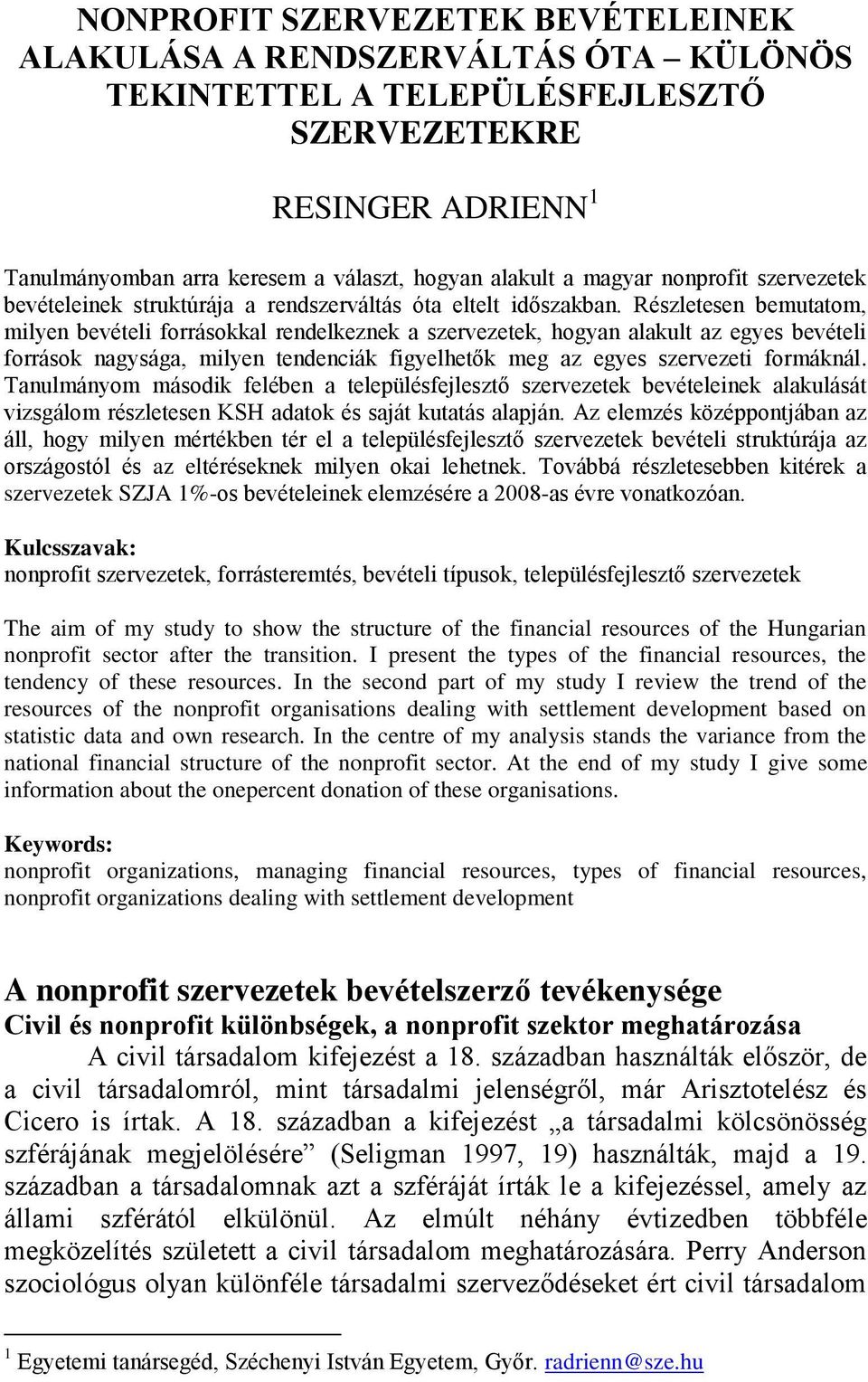 Részletesen bemutatom, milyen bevételi forrásokkal rendelkeznek a szervezetek, hogyan alakult az egyes bevételi források nagysága, milyen tendenciák figyelhetők meg az egyes szervezeti formáknál.