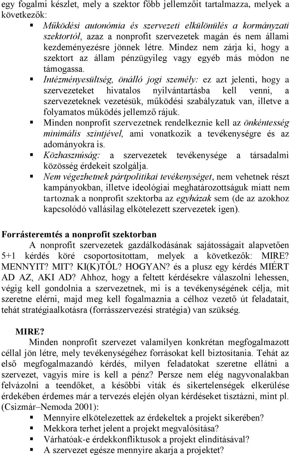 Intézményesültség, önálló jogi személy: ez azt jelenti, hogy a szervezeteket hivatalos nyilvántartásba kell venni, a szervezeteknek vezetésük, működési szabályzatuk van, illetve a folyamatos működés