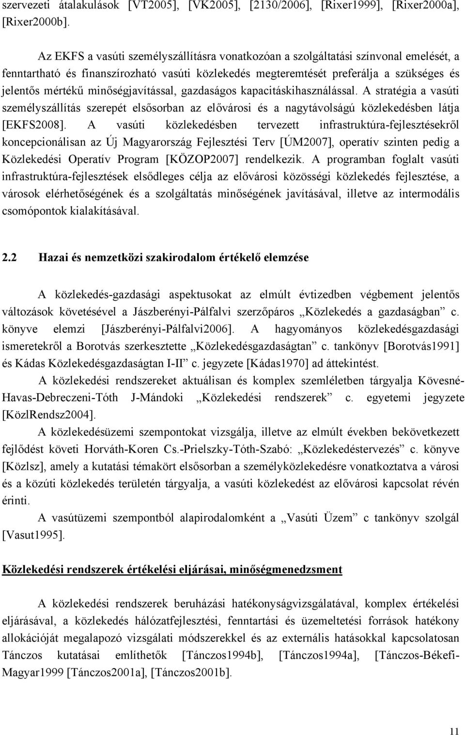 elsősorban az elővárosi és a nagytávolságú közlekedésben látja [EKFS2008] A vasúti közlekedésben tervezett infrastruktúra-fejlesztésekről koncepcionálisan az Új Magyarország Fejlesztési Terv