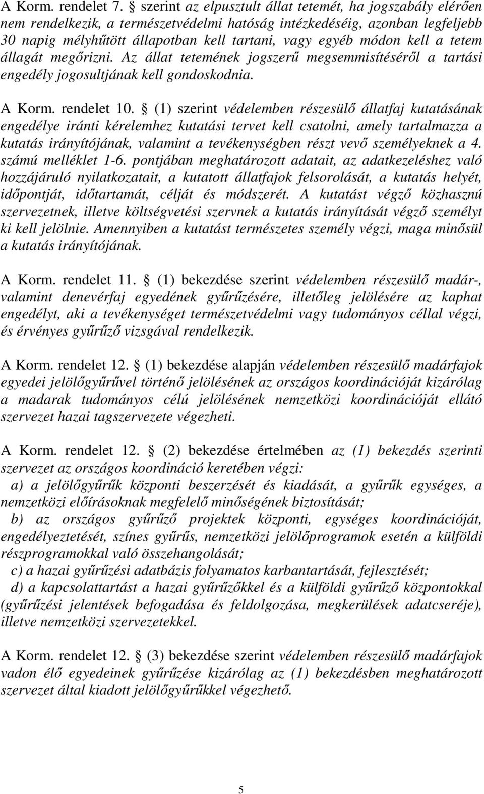 kell a tetem állagát megőrizni. Az állat tetemének jogszerű megsemmisítéséről a tartási engedély jogosultjának kell gondoskodnia. A Korm. rendelet 10.