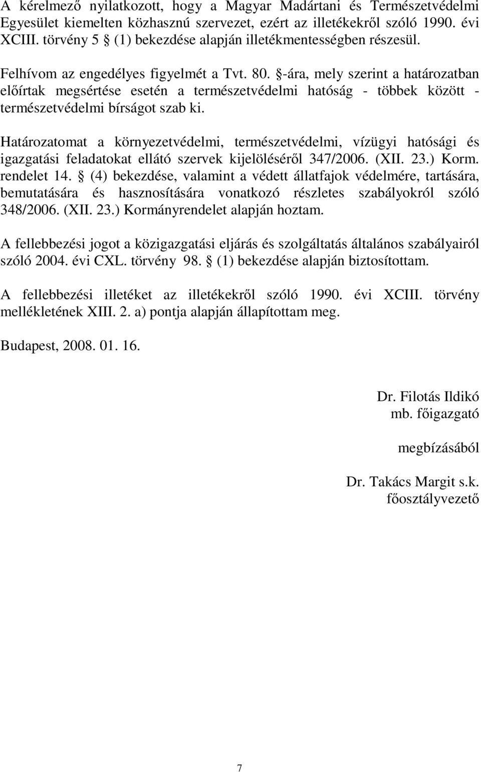 -ára, mely szerint a határozatban előírtak megsértése esetén a természetvédelmi hatóság - többek között - természetvédelmi bírságot szab ki.