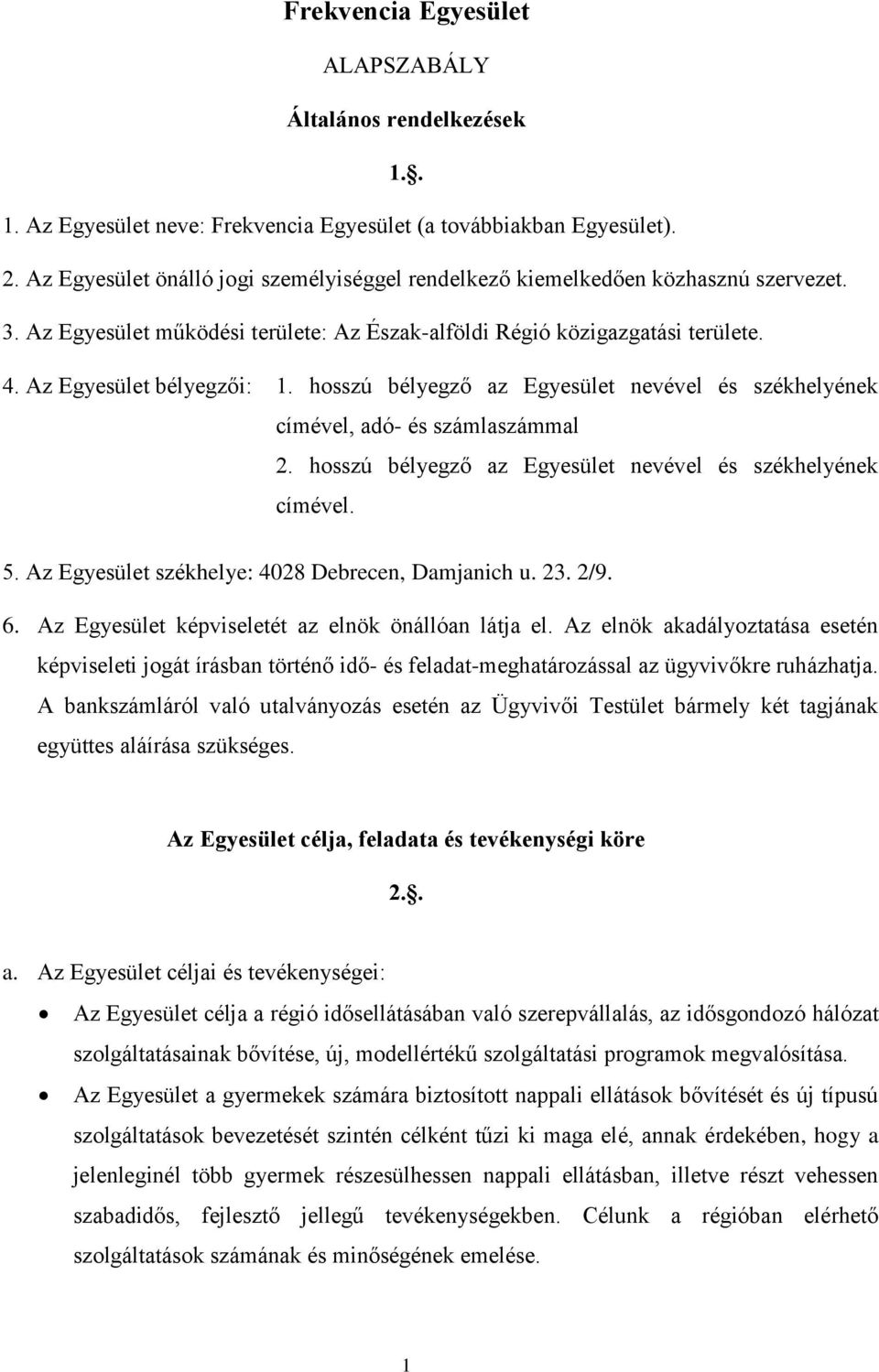 hosszú bélyegző az Egyesület nevével és székhelyének címével, adó- és számlaszámmal 2. hosszú bélyegző az Egyesület nevével és székhelyének címével. 5.