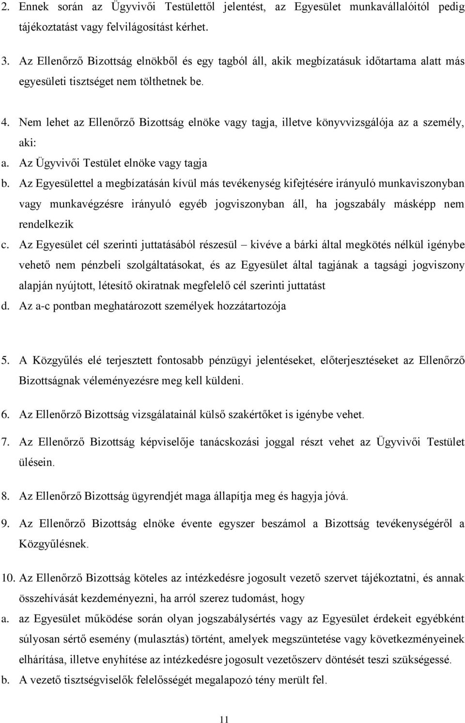 Nem lehet az Ellenőrző Bizottság elnöke vagy tagja, illetve könyvvizsgálója az a személy, aki: a. Az Ügyvivői Testület elnöke vagy tagja b.