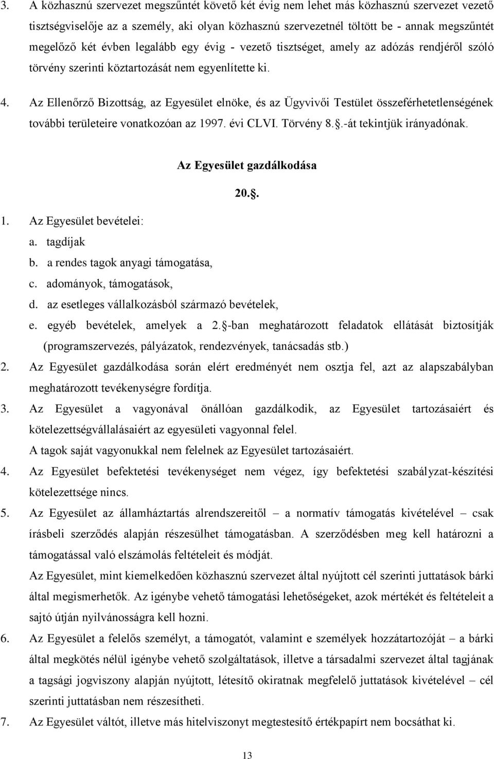 Az Ellenőrző Bizottság, az Egyesület elnöke, és az Ügyvivői Testület összeférhetetlenségének további területeire vonatkozóan az 1997. évi CLVI. Törvény 8..-át tekintjük irányadónak.