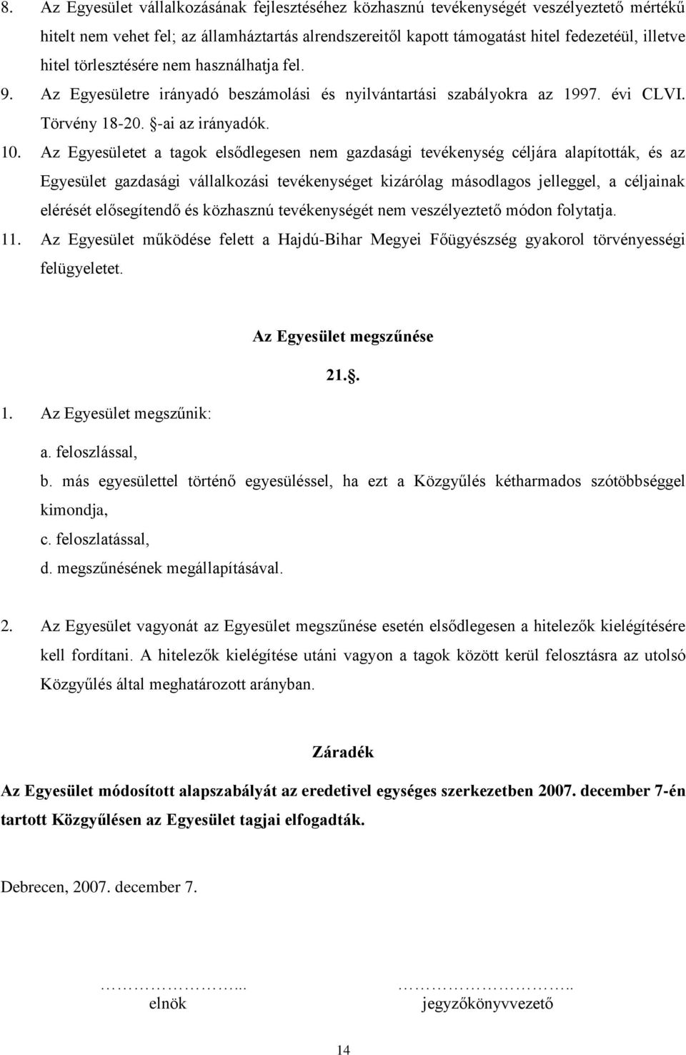 Az Egyesületet a tagok elsődlegesen nem gazdasági tevékenység céljára alapították, és az Egyesület gazdasági vállalkozási tevékenységet kizárólag másodlagos jelleggel, a céljainak elérését