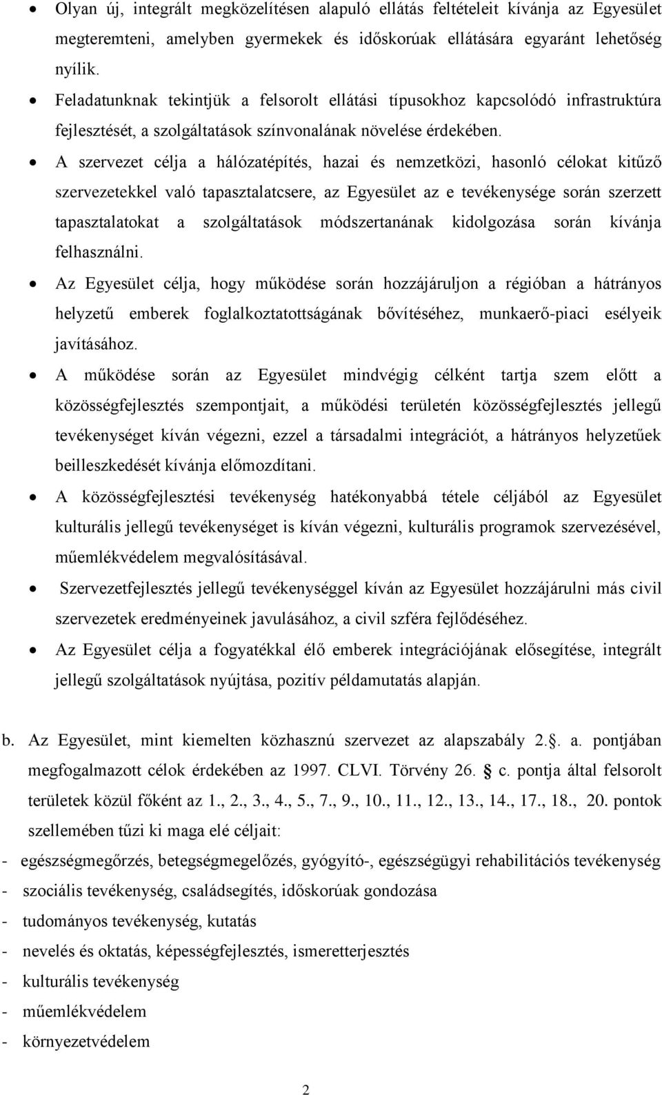 A szervezet célja a hálózatépítés, hazai és nemzetközi, hasonló célokat kitűző szervezetekkel való tapasztalatcsere, az Egyesület az e tevékenysége során szerzett tapasztalatokat a szolgáltatások