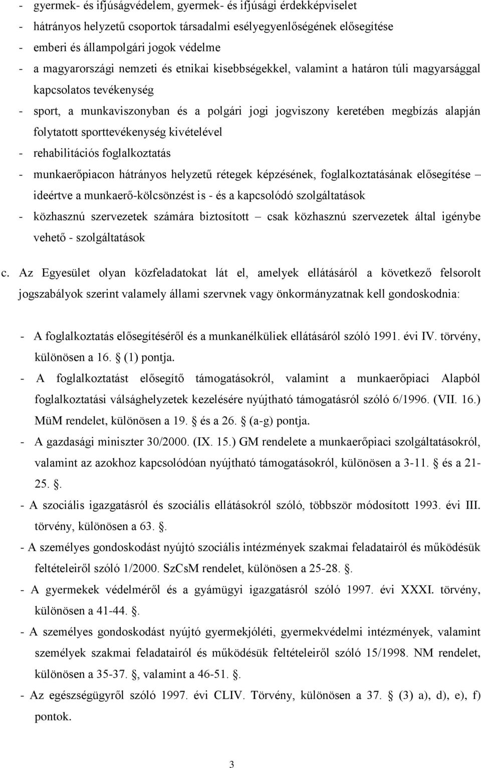 sporttevékenység kivételével - rehabilitációs foglalkoztatás - munkaerőpiacon hátrányos helyzetű rétegek képzésének, foglalkoztatásának elősegítése ideértve a munkaerő-kölcsönzést is - és a