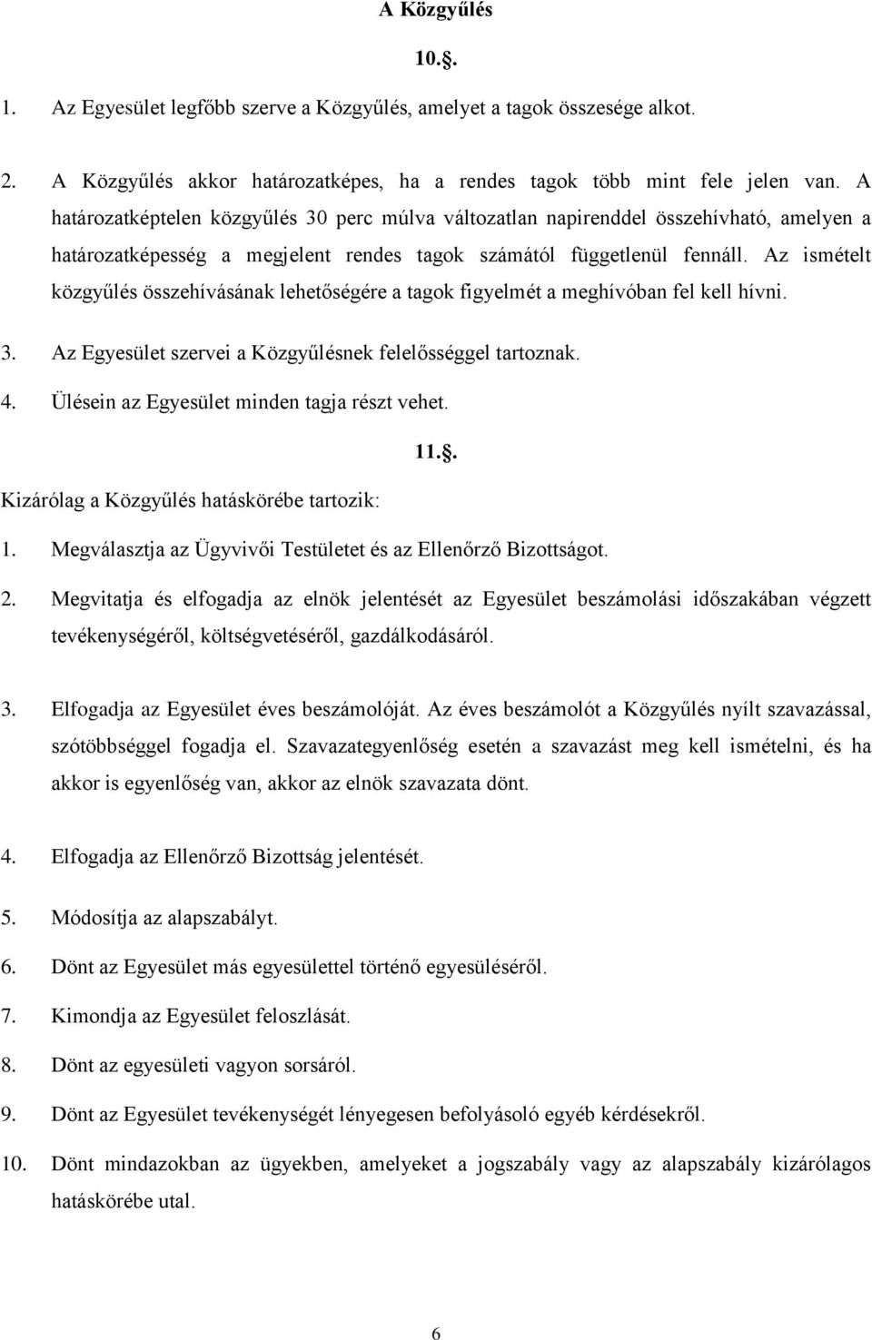 Az ismételt közgyűlés összehívásának lehetőségére a tagok figyelmét a meghívóban fel kell hívni. 3. Az Egyesület szervei a Közgyűlésnek felelősséggel tartoznak. 4.