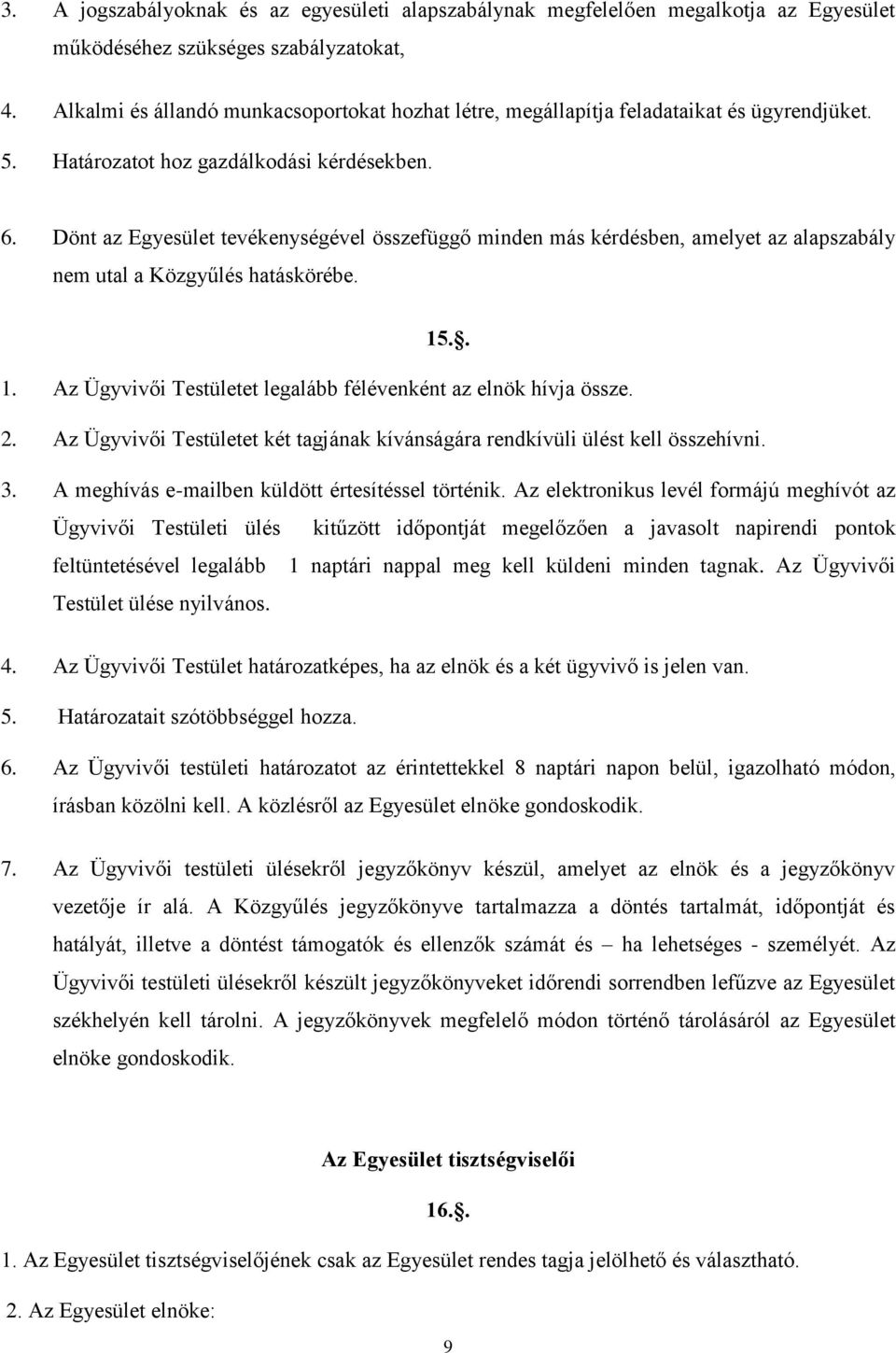 Dönt az Egyesület tevékenységével összefüggő minden más kérdésben, amelyet az alapszabály nem utal a Közgyűlés hatáskörébe. 15.. 1. Az Ügyvivői Testületet legalább félévenként az elnök hívja össze. 2.