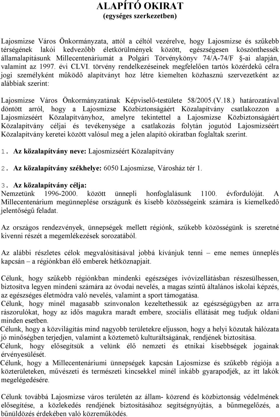 törvény rendelkezéseinek megfelelően tartós közérdekű célra jogi személyként működő alapítványt hoz létre kiemelten közhasznú szervezetként az alábbiak szerint: Lajosmizse Város Önkormányzatának