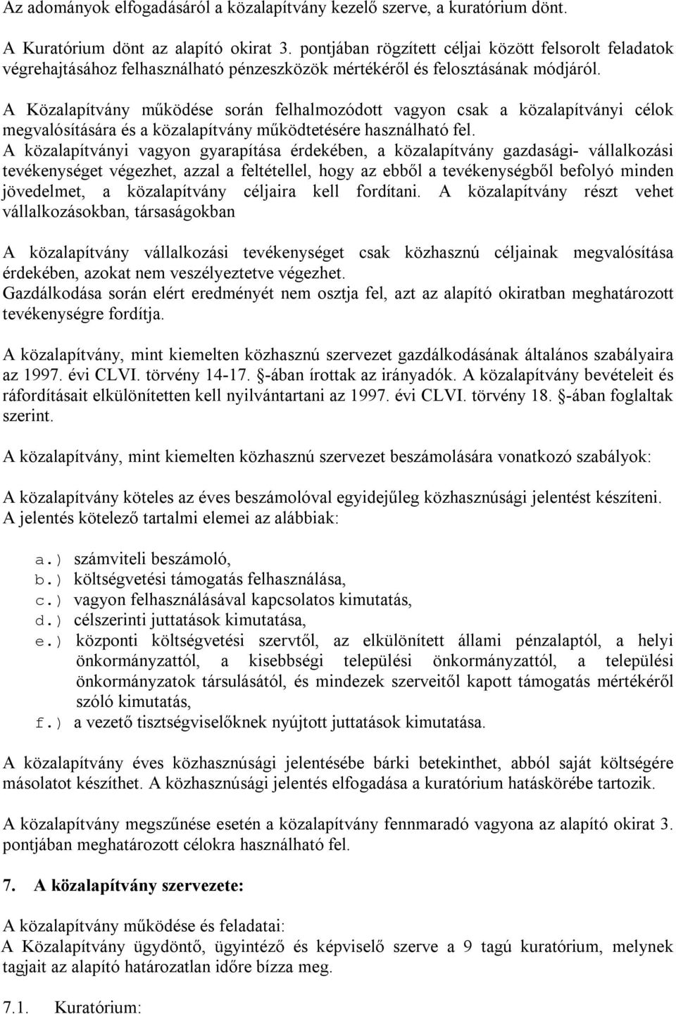 A Közalapítvány működése során felhalmozódott vagyon csak a közalapítványi célok megvalósítására és a közalapítvány működtetésére használható fel.