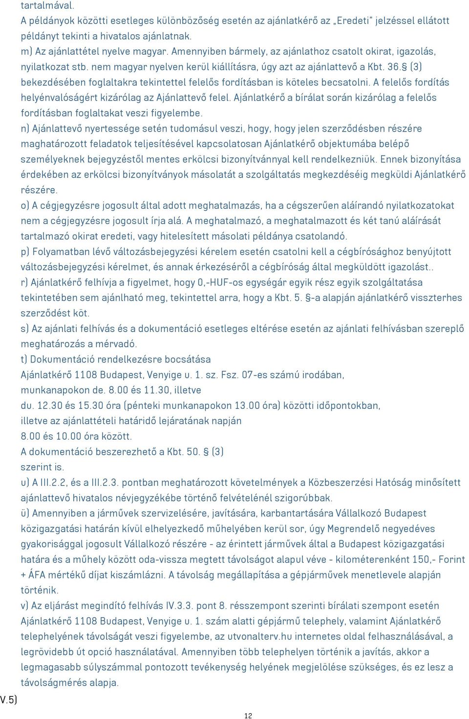 (3) bekezdésében foglaltakra tekintettel felelős fordításban is köteles becsatolni. A felelős fordítás helyénvalóságért kizárólag az Ajánlattevő felel.