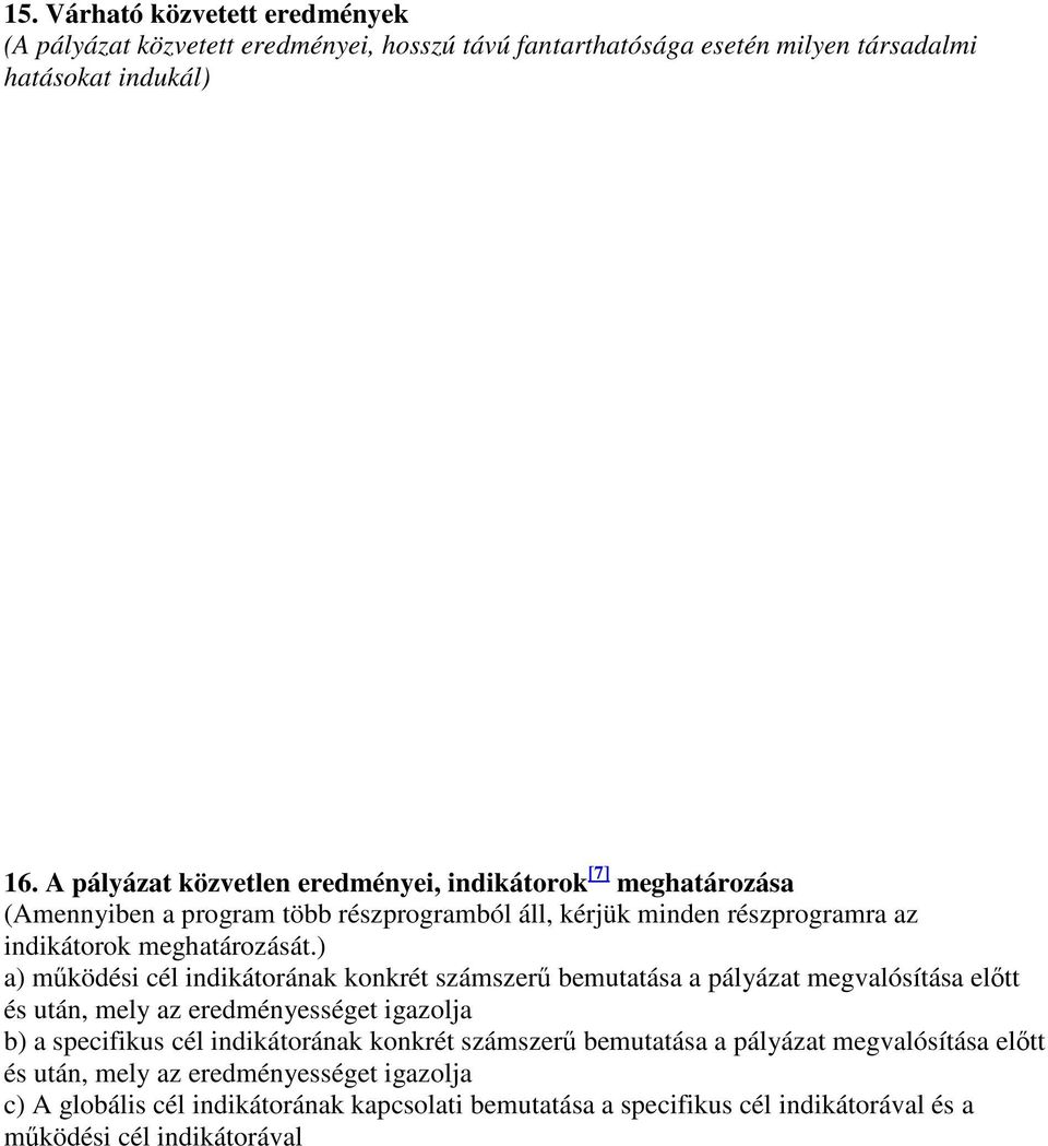 ) a) mőködési cél indikátorának konkrét számszerő bemutatása a pályázat megvalósítása elıtt és után, mely az eredményességet igazolja b) a specifikus cél indikátorának