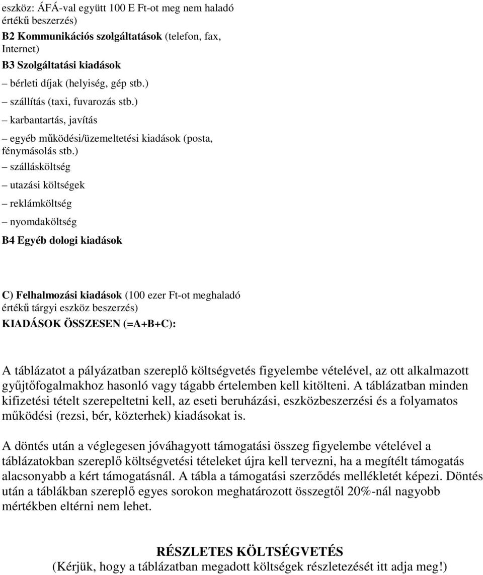 ) szállásköltség utazási költségek reklámköltség nyomdaköltség B4 Egyéb dologi kiadások C) Felhalmozási kiadások (100 ezer Ft-ot meghaladó értékő tárgyi eszköz beszerzés) KIADÁSOK ÖSSZESEN (=A+B+C):