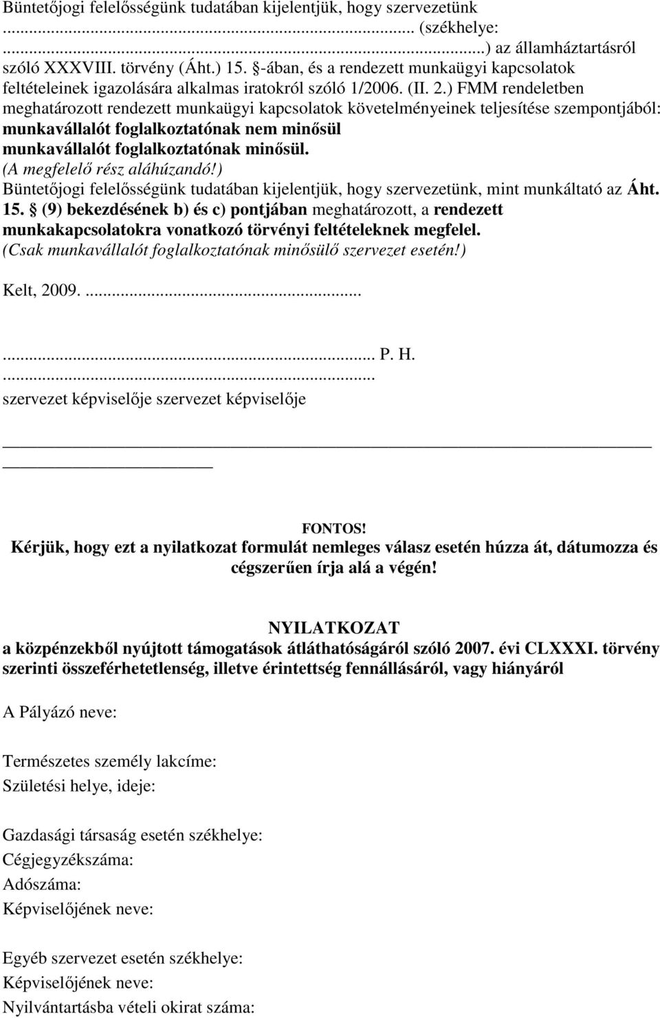 ) FMM rendeletben meghatározott rendezett munkaügyi kapcsolatok követelményeinek teljesítése szempontjából: munkavállalót foglalkoztatónak nem minısül munkavállalót foglalkoztatónak minısül.