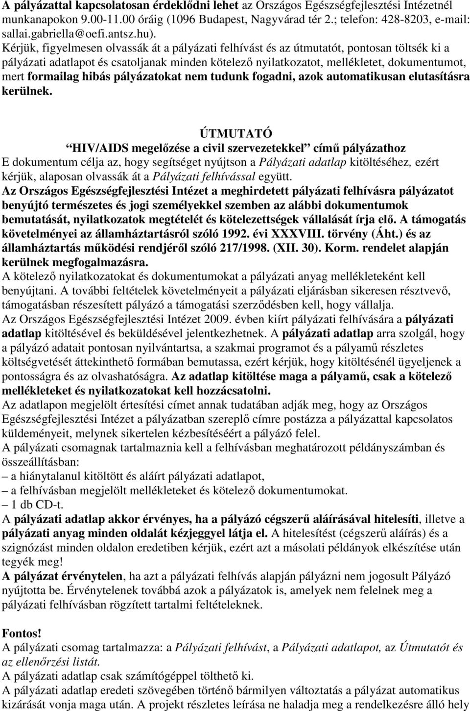 Kérjük, figyelmesen olvassák át a pályázati felhívást és az útmutatót, pontosan töltsék ki a pályázati adatlapot és csatoljanak minden kötelezı nyilatkozatot, mellékletet, dokumentumot, mert