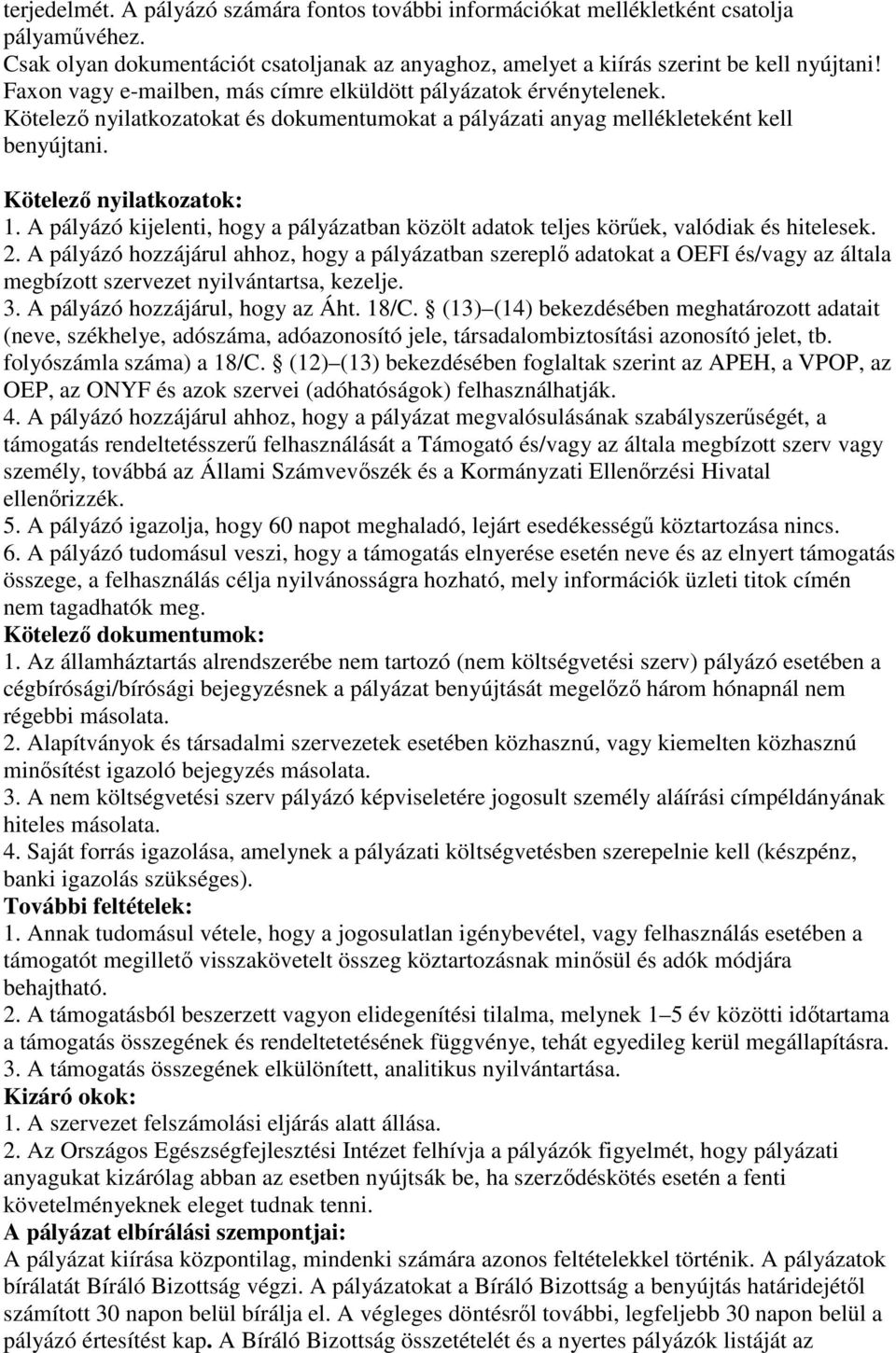 A pályázó kijelenti, hogy a pályázatban közölt adatok teljes körőek, valódiak és hitelesek. 2.