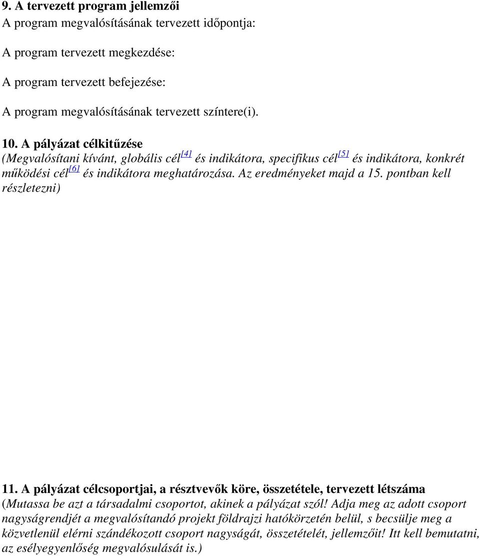 pontban kell részletezni) 11. A pályázat célcsoportjai, a résztvevık köre, összetétele, tervezett létszáma (Mutassa be azt a társadalmi csoportot, akinek a pályázat szól!