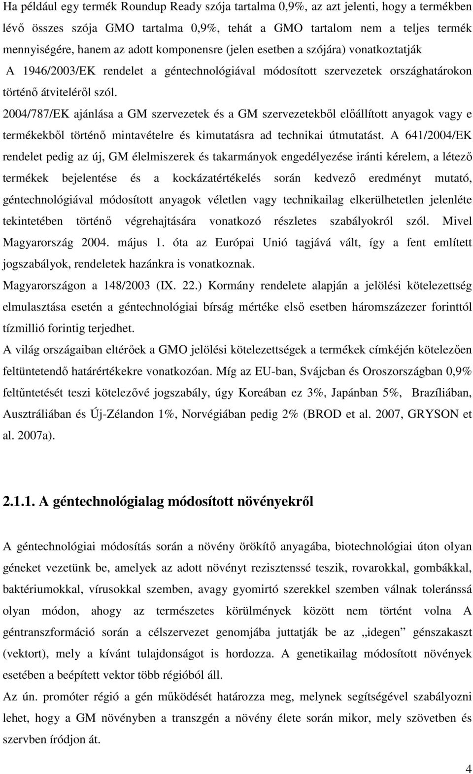 2004/787/EK ajánlása a GM szervezetek és a GM szervezetekbıl elıállított anyagok vagy e termékekbıl történı mintavételre és kimutatásra ad technikai útmutatást.