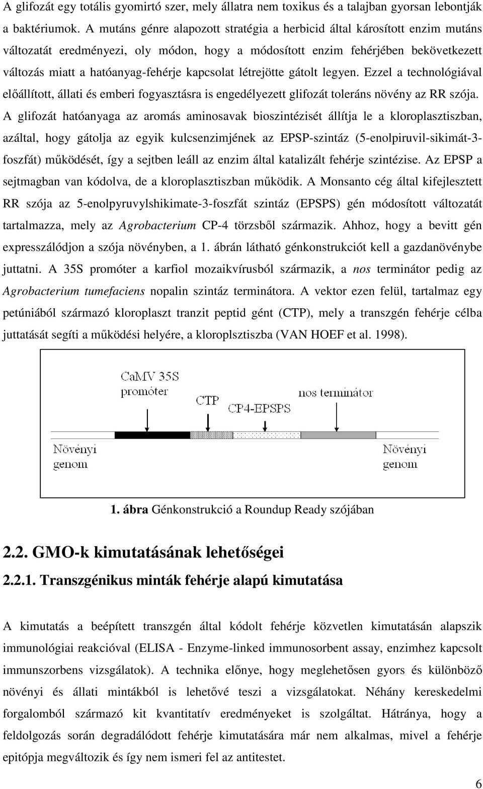 kapcsolat létrejötte gátolt legyen. Ezzel a technológiával elıállított, állati és emberi fogyasztásra is engedélyezett glifozát toleráns növény az RR szója.