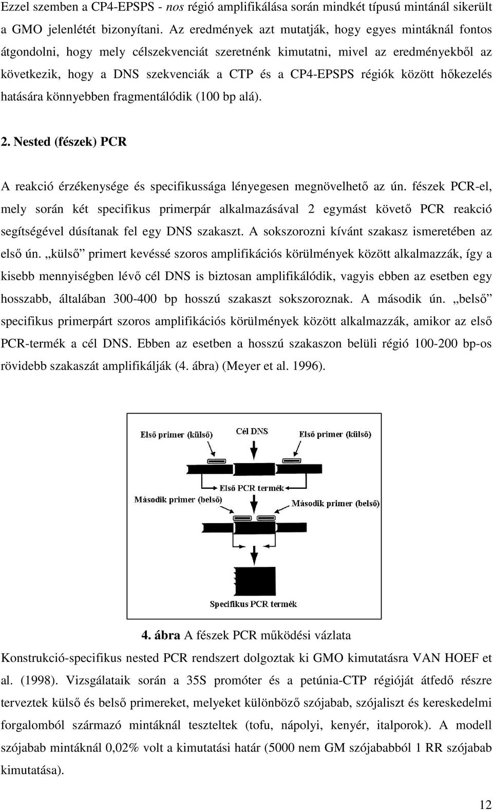 régiók között hıkezelés hatására könnyebben fragmentálódik (100 bp alá). 2. Nested (fészek) PCR A reakció érzékenysége és specifikussága lényegesen megnövelhetı az ún.