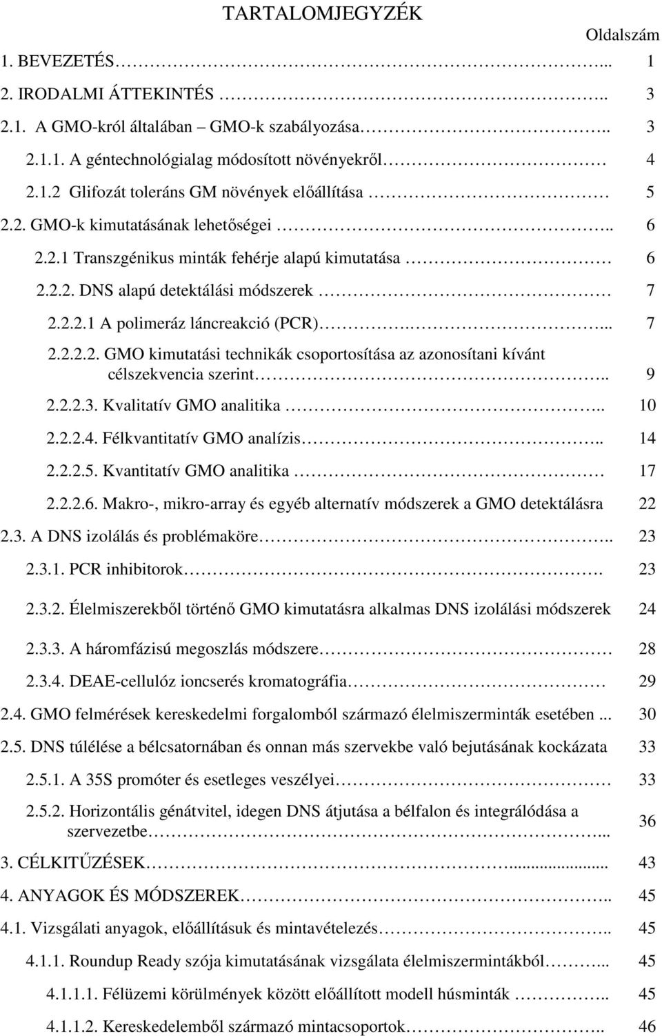 . 9 2.2.2.3. Kvalitatív GMO analitika.. 10 2.2.2.4. Félkvantitatív GMO analízis.. 14 2.2.2.5. Kvantitatív GMO analitika 17 2.2.2.6.