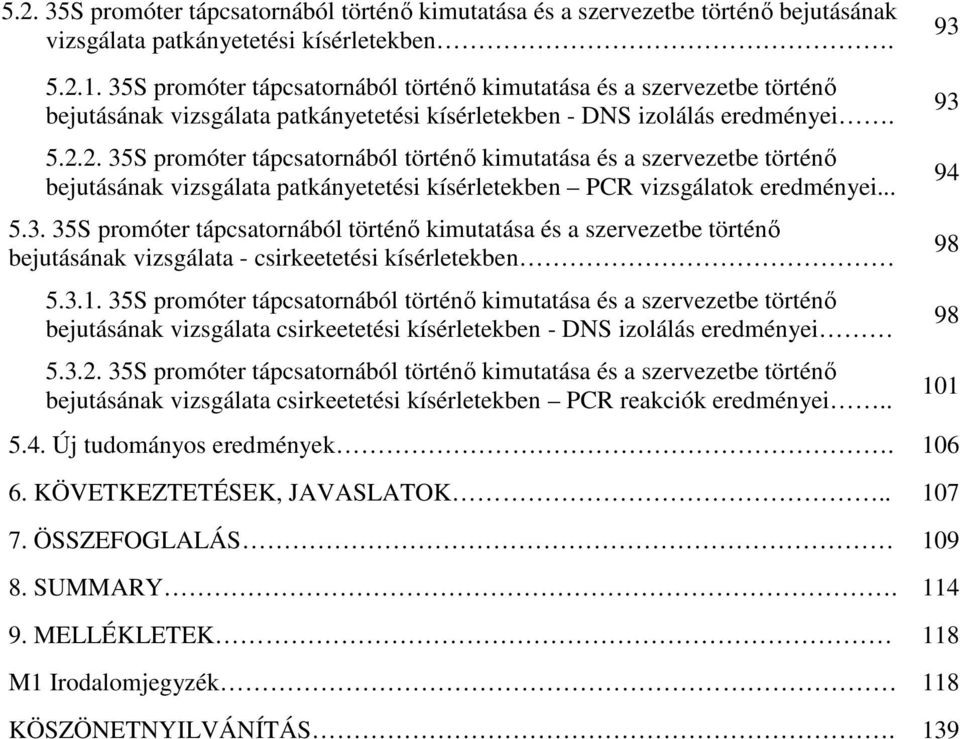 2. 35S promóter tápcsatornából történı kimutatása és a szervezetbe történı bejutásának vizsgálata patkányetetési kísérletekben PCR vizsgálatok eredményei... 5.3. 35S promóter tápcsatornából történı kimutatása és a szervezetbe történı bejutásának vizsgálata - csirkeetetési kísérletekben 5.