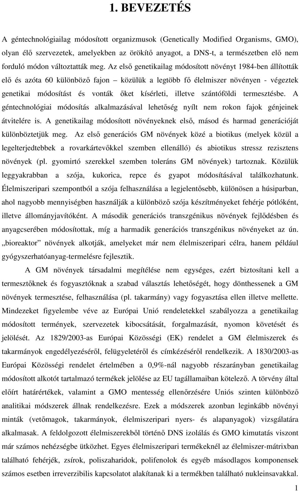 Az elsı genetikailag módosított növényt 1984-ben állították elı és azóta 60 különbözı fajon közülük a legtöbb fı élelmiszer növényen - végeztek genetikai módosítást és vonták ıket kísérleti, illetve