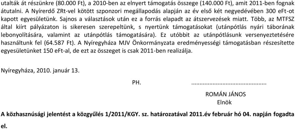 Több, az MTFSZ által kiírt pályázaton is sikeresen szerepeltünk, s nyertünk támogatásokat (utánpótlás nyári táborának lebonyolítására, valamint az utánpótlás támogatására).