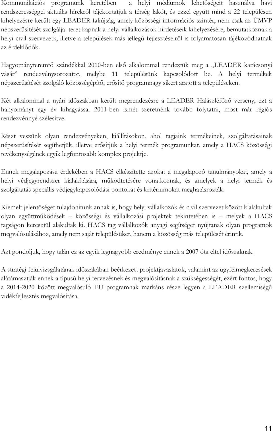 teret kapnak a helyi vállalkozások hirdetéseik kihelyezésére, bemutatkoznak a helyi civil szervezetk, illetve a települések más jellegű fejlesztéseiről is folyamatosan tájékozódhatnak az érdeklődők.