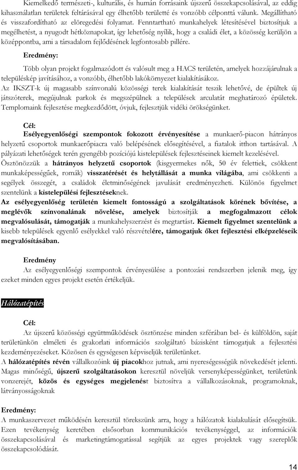 Fenntartható munkahelyek létesítésével biztosítjuk a megélhetést, a nyugodt hétköznapokat, így lehetőség nyílik, hogy a családi élet, a közösség kerüljön a középpontba, ami a társadalom fejlődésének