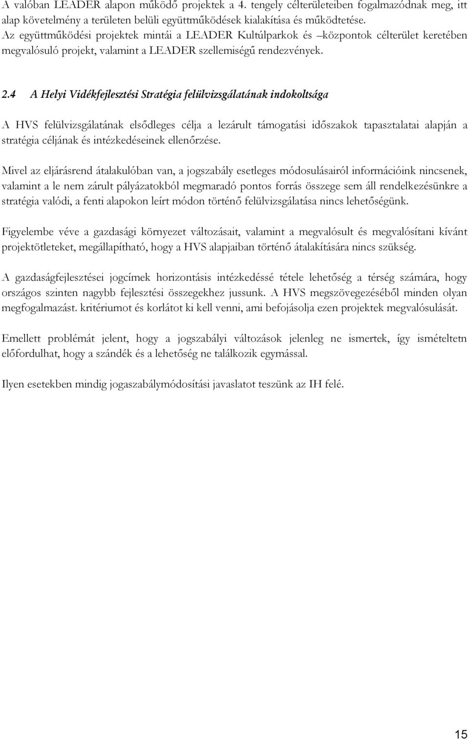 4 A Helyi Vidékfejlesztési Stratégia felülvizsgálatának indokoltsága A HVS felülvizsgálatának elsődleges célja a lezárult támogatási időszakok tapasztalatai alapján a stratégia céljának és