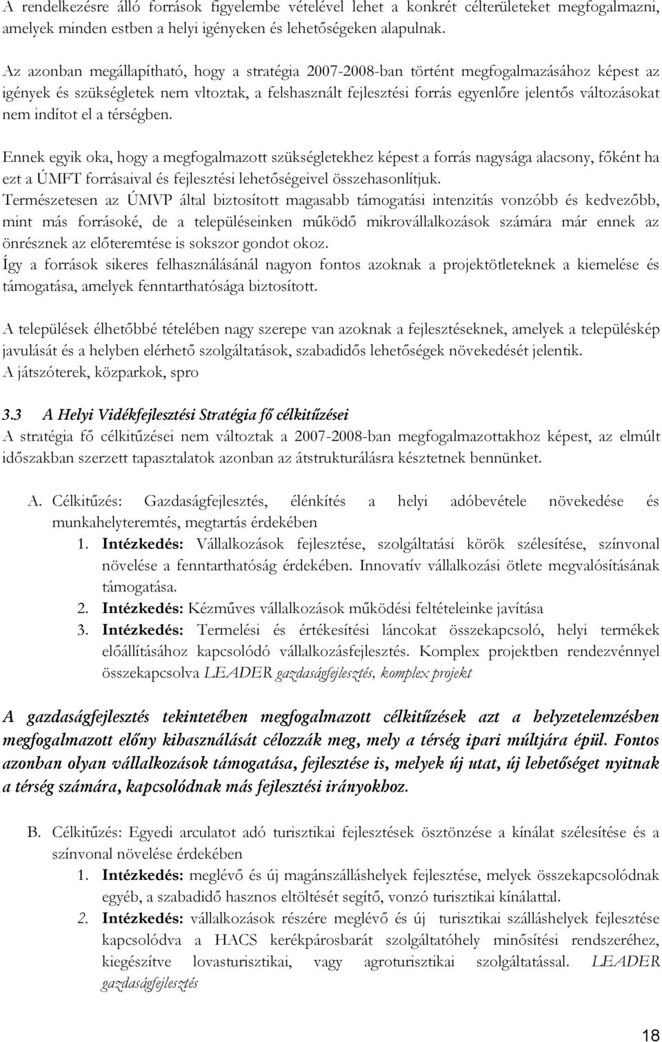 nem indítot el a térségben. Ennek egyik oka, hogy a megfogalmazott szükségletekhez képest a forrás nagysága alacsony, főként ha ezt a ÚMFT forrásaival és fejlesztési lehetőségeivel összehasonlítjuk.