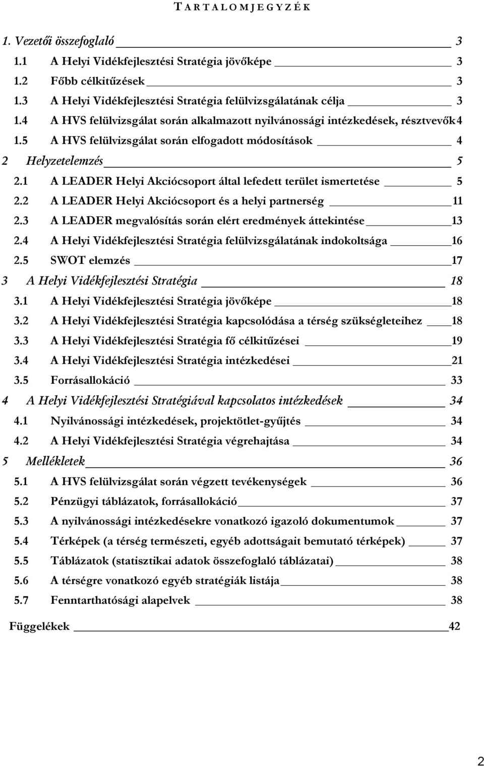 1 A LEADER Helyi Akciócsoport által lefedett terület ismertetése 5 2.2 A LEADER Helyi Akciócsoport és a helyi partnerség 11 2.3 A LEADER megvalósítás során elért eredmények áttekintése 13 2.