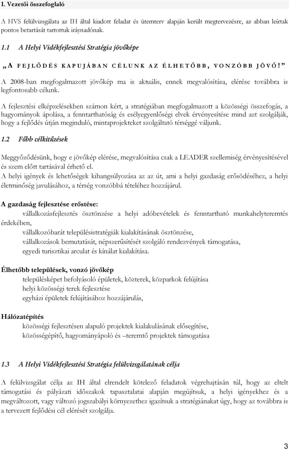 A 2008-ban megfogalmazott jövőkép ma is aktuális, ennek megvalósítása, elérése továbbra is legfontosabb célunk.