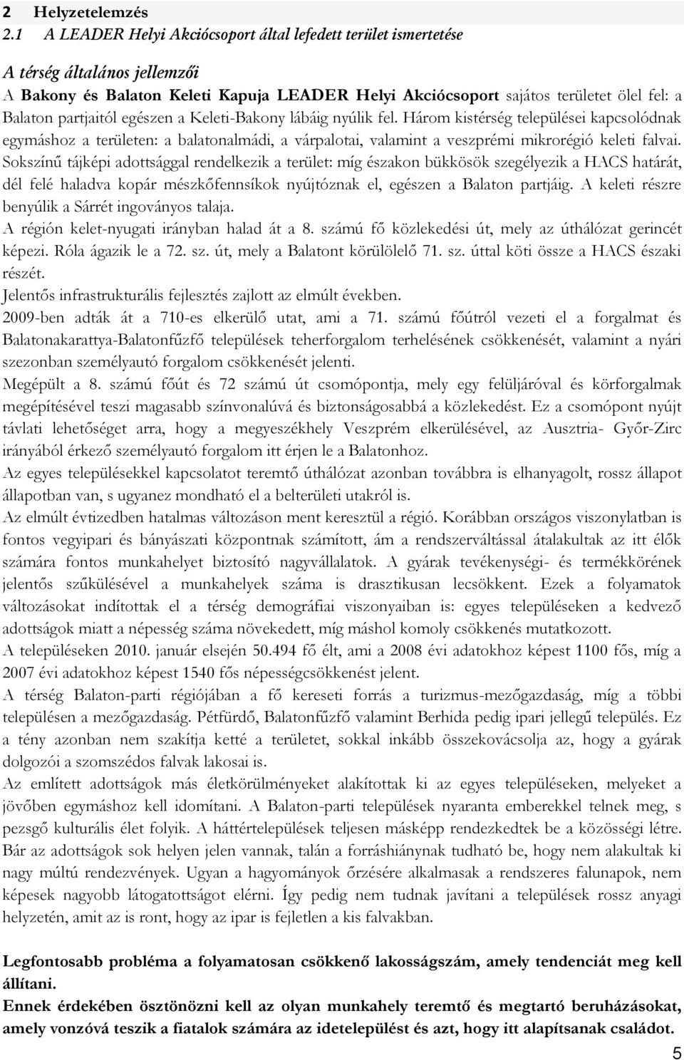 partjaitól egészen a Keleti-Bakony lábáig nyúlik fel. Három kistérség települései kapcsolódnak egymáshoz a területen: a balatonalmádi, a várpalotai, valamint a veszprémi mikrorégió keleti falvai.