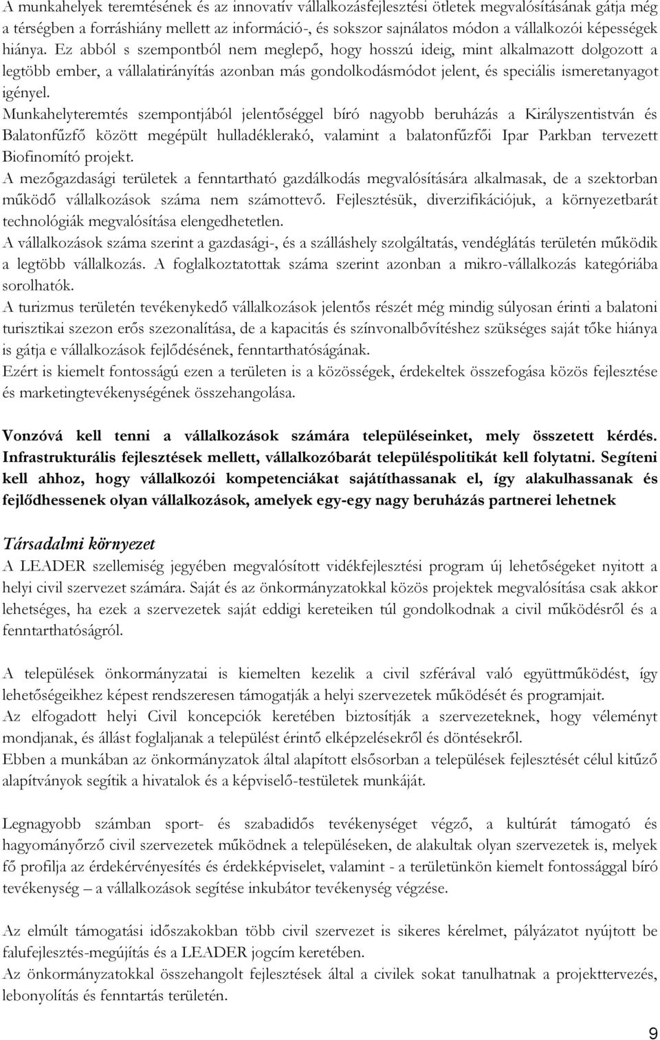 Ez abból s szempontból nem meglepő, hogy hosszú ideig, mint alkalmazott dolgozott a legtöbb ember, a vállalatirányítás azonban más gondolkodásmódot jelent, és speciális ismeretanyagot igényel.