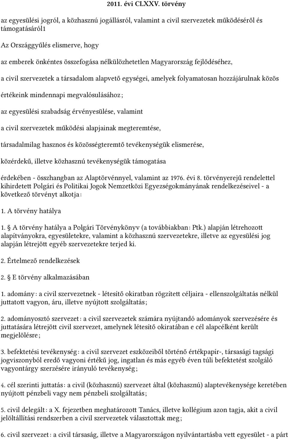 Magyarország fejlődéséhez, a civil szervezetek a társadalom alapvető egységei, amelyek folyamatosan hozzájárulnak közös értékeink mindennapi megvalósulásához; az egyesülési szabadság érvényesülése,