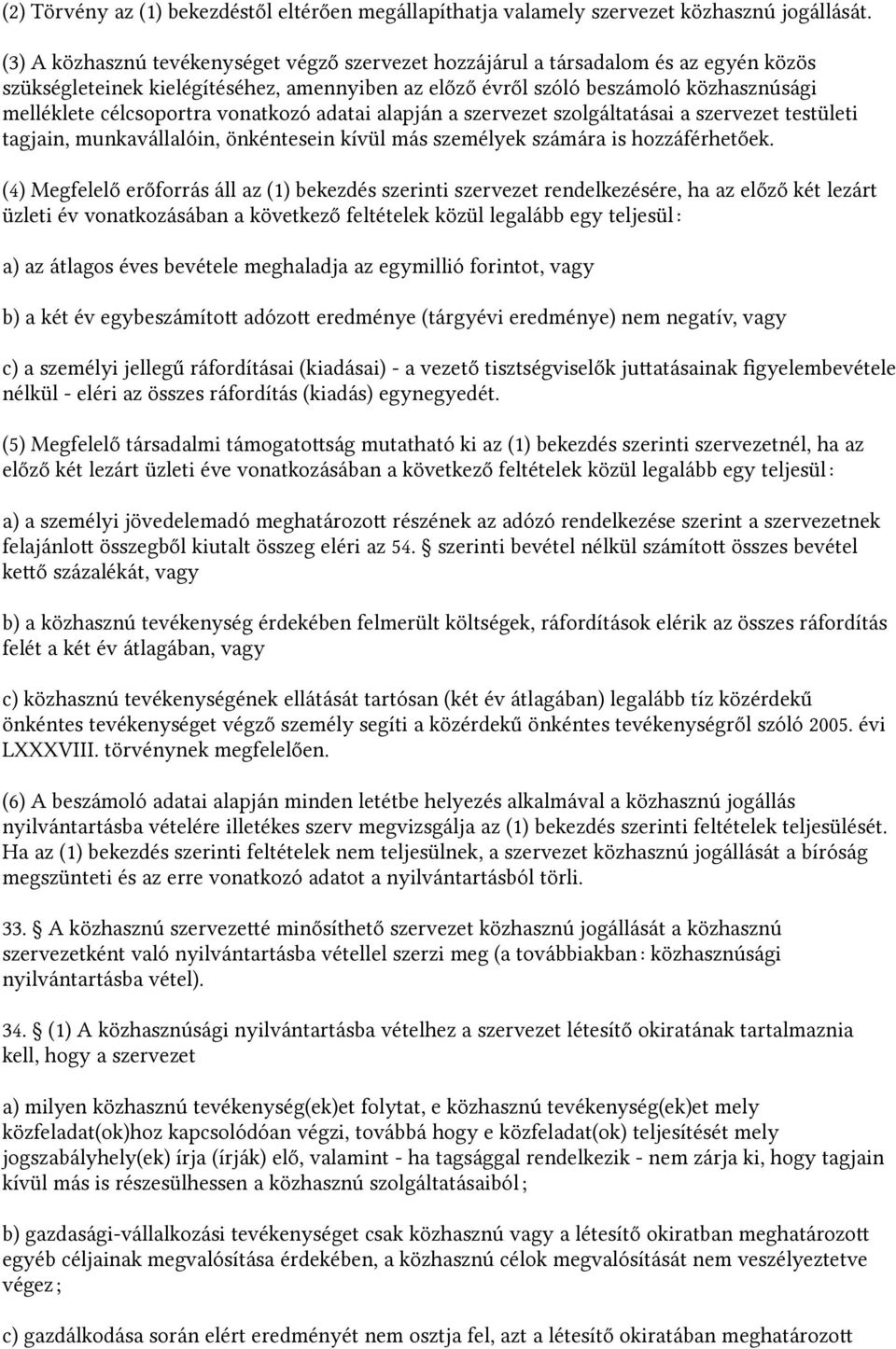 vonatkozó adatai alapján a szervezet szolgáltatásai a szervezet testületi tagjain, munkavállalóin, önkéntesein kívül más személyek számára is hozzáférhetőek.