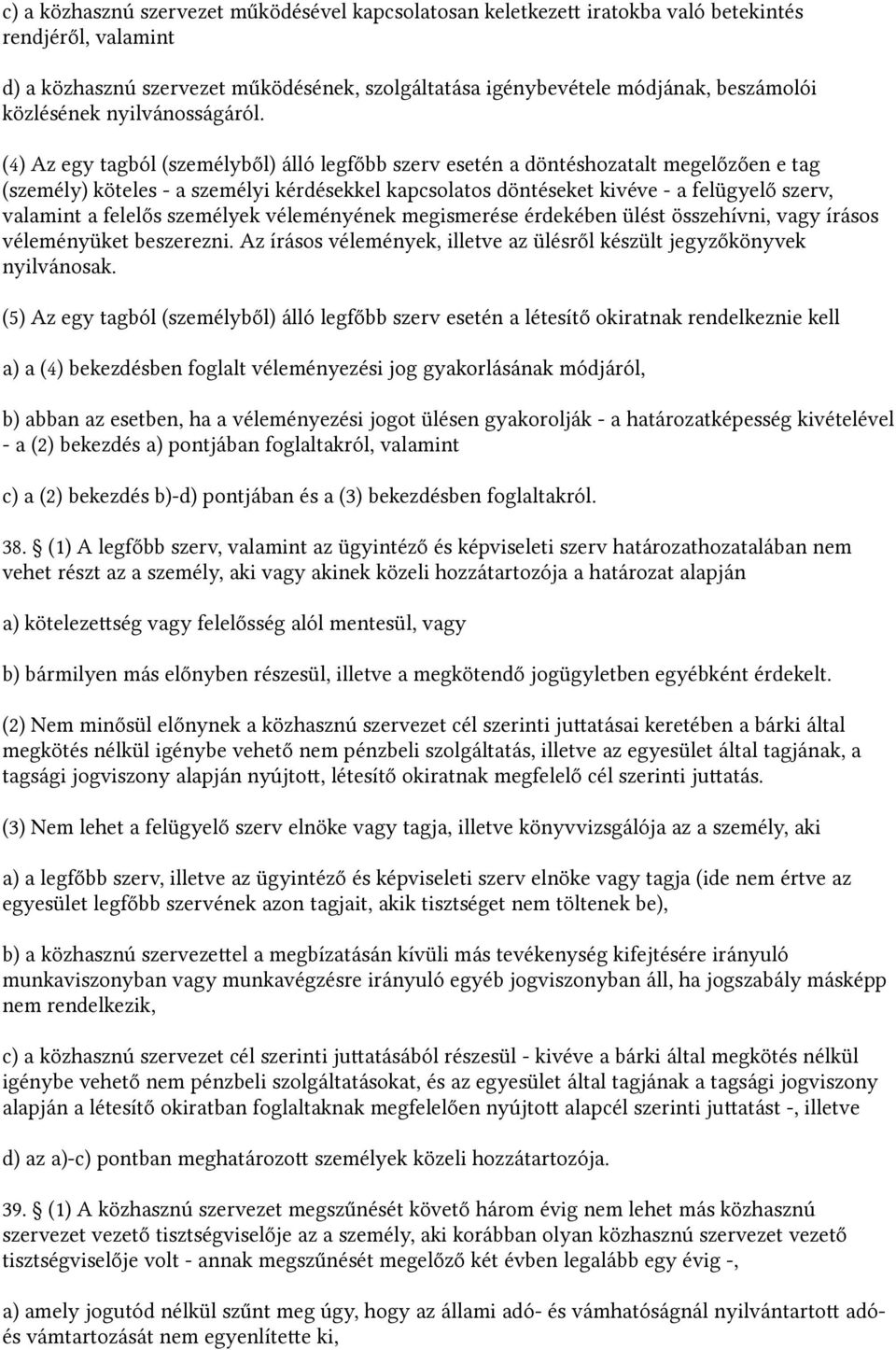 (4) Az egy tagból (személyből) álló legfőbb szerv esetén a döntéshozatalt megelőzően e tag (személy) köteles - a személyi kérdésekkel kapcsolatos döntéseket kivéve - a felügyelő szerv, valamint a