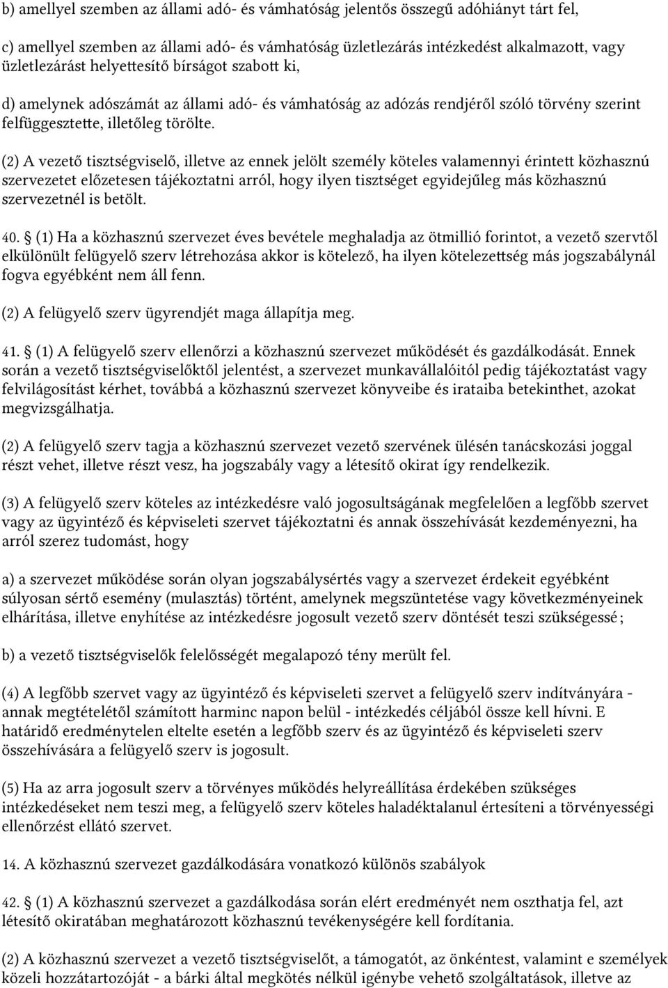 (2) A vezető tisztségviselő, illetve az ennek jelölt személy köteles valamennyi érintet közhasznú szervezetet előzetesen tájékoztatni arról, hogy ilyen tisztséget egyidejűleg más közhasznú