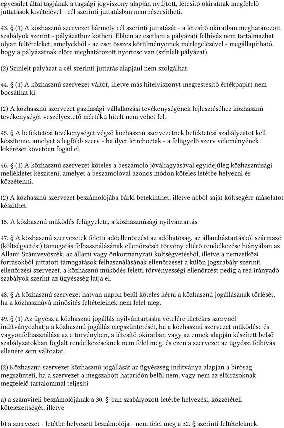 Ebben az esetben a pályázati felhívás nem tartalmazhat olyan feltételeket, amelyekből - az eset összes körülményeinek mérlegelésével - megállapítható, hogy a pályázatnak előre meghatározot nyertese