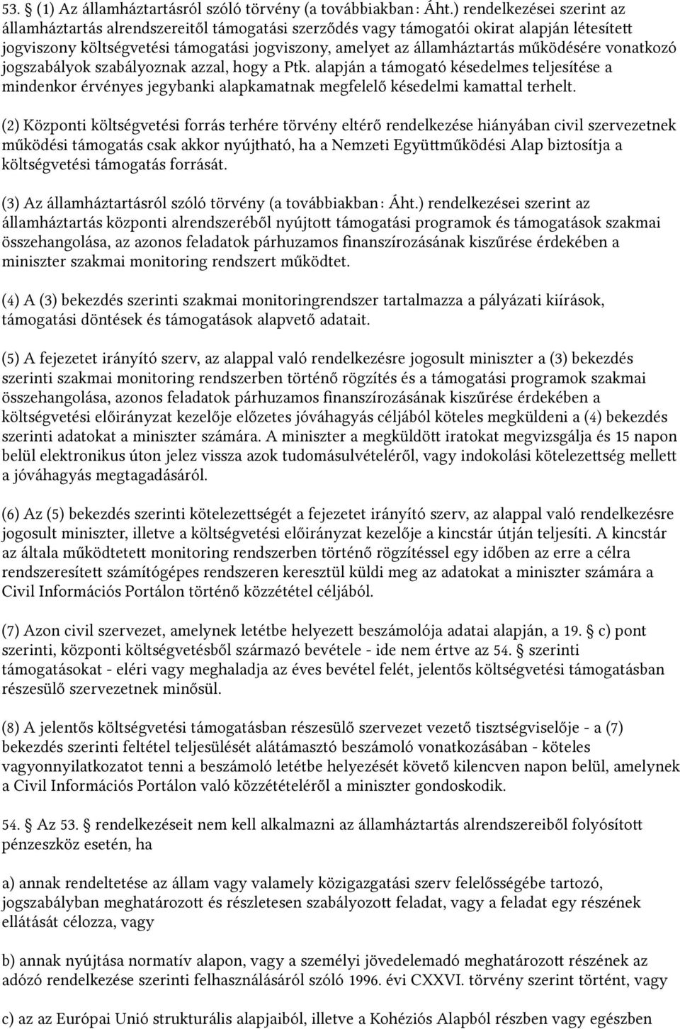 működésére vonatkozó jogszabályok szabályoznak azzal, hogy a Ptk. alapján a támogató késedelmes teljesítése a mindenkor érvényes jegybanki alapkamatnak megfelelő késedelmi kamatal terhelt.