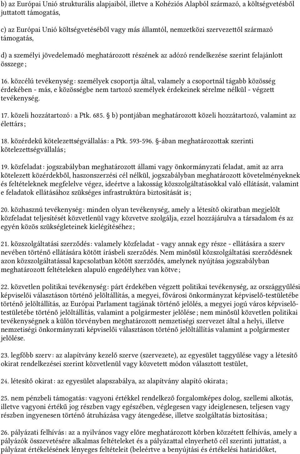 közcélú tevékenység: személyek csoportja által, valamely a csoportnál tágabb közösség érdekében - más, e közösségbe nem tartozó személyek érdekeinek sérelme nélkül - végzet tevékenység. 17.